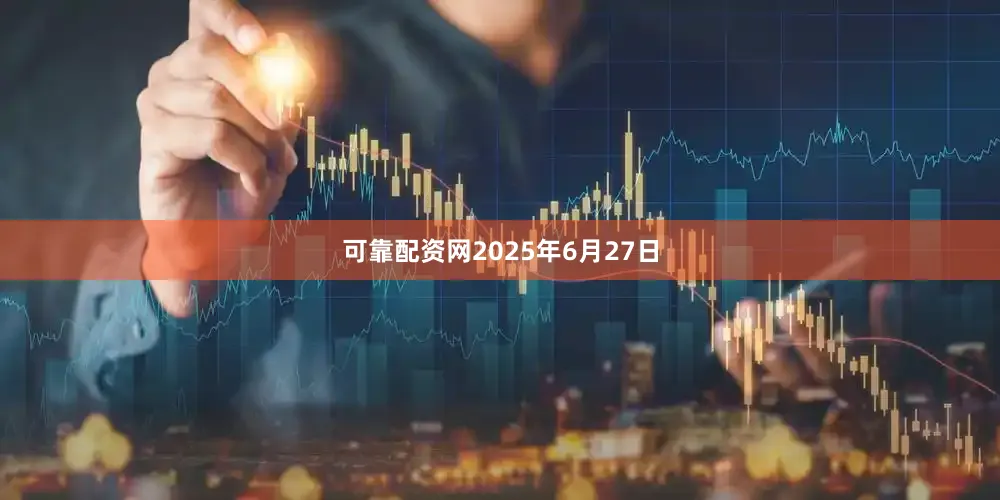可靠配资网2025年6月27日