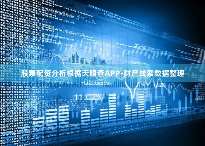 股票配资分析根据天眼查APP-财产线索数据整理